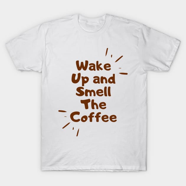 wake up and smell the coffee T-Shirt by emofix